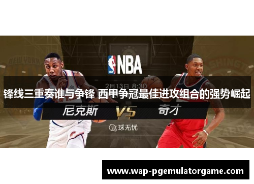 锋线三重奏谁与争锋 西甲争冠最佳进攻组合的强势崛起