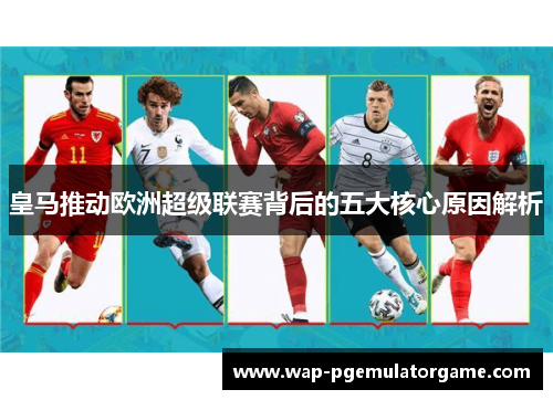 皇马推动欧洲超级联赛背后的五大核心原因解析