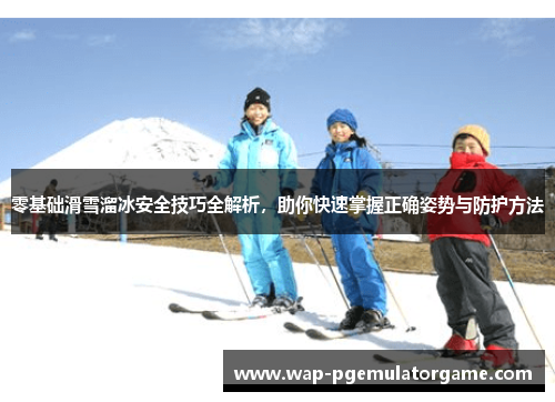 零基础滑雪溜冰安全技巧全解析，助你快速掌握正确姿势与防护方法