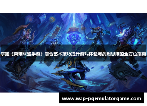掌握《英雄联盟手游》融合艺术技巧提升游戏体验与战略思维的全方位指南 掌握《英雄联盟手游》融合艺术技巧提升游戏体验与战略思维的全方位指南