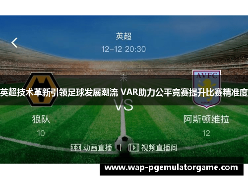 英超技术革新引领足球发展潮流 VAR助力公平竞赛提升比赛精准度